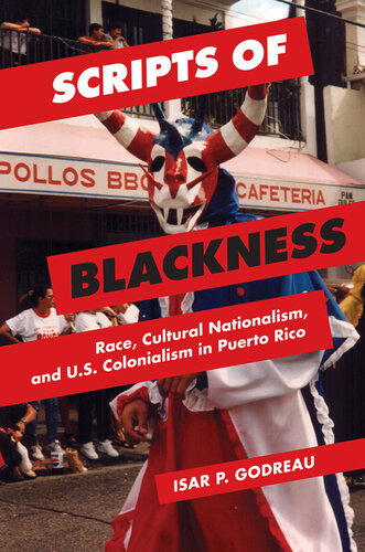 Scripts of blackness. Race, cultural nationalism, and U.S. colonialism in Puerto Rico.