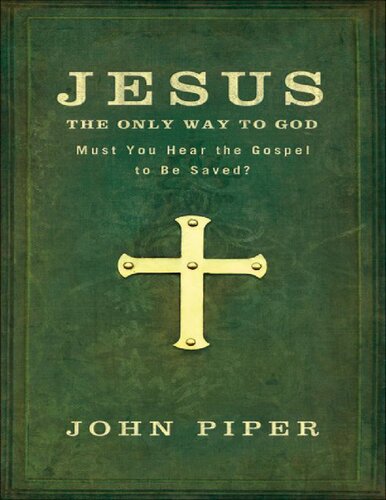 Jesus, the Only Way to God: Must You Hear the Gospel to be Saved