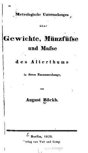 Metrologische Untersuchungen über Gewichte, Münzfüße und Maße des Altertums in ihrem Zusammenhange