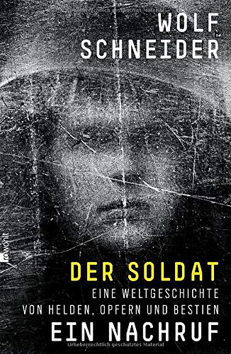 Der Soldat - Ein Nachruf: Eine Weltgeschichte von Helden, Opfern und Bestien
