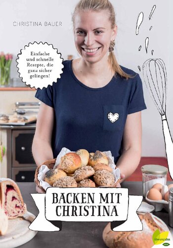 Backen mit Christina: Einfache und schnelle Rezepte, die ganz sicher gelingen (German Edition)