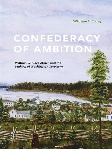 Confederacy of ambition : William Winlock Miller and the making of Washington Territory