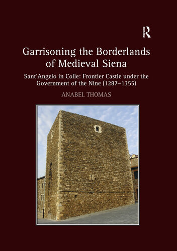 Garrisoning the borderlands of medieval Siena : Sant'Angelo in Colle, frontier castle under the government of the Nine, 1287-1355