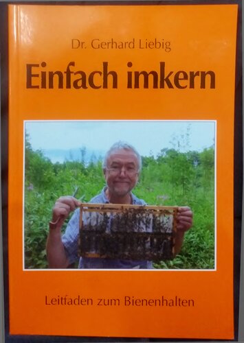 Einfach imkern: Leitfaden zum Bienen halten Imkerei Bienenzucht Königinnenzucht Bienenkunde Bienenvölker Bekämpfung Varroatose Imker Bienenwissenschaftler Gerhard Liebig Einfach imkern Der Autor, Dr.
