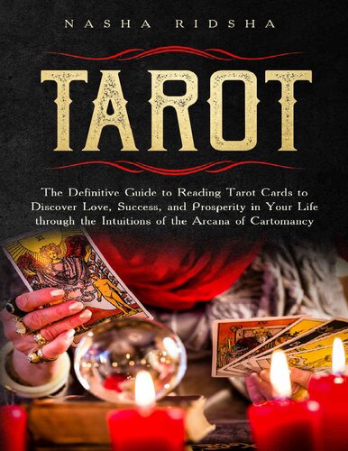 Tarot: the Definitive Guide to Reading Tarot Cards to Discover Love, Success, and Prosperity in Your Life through the Intuitions of the Arcana of Cartomancy