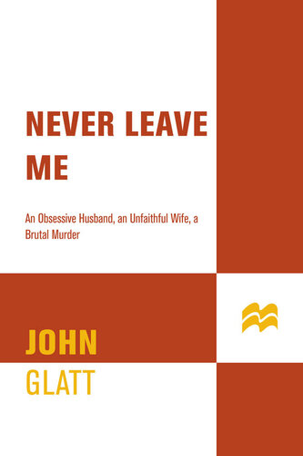 Never Leave Me: A True Story of Marriage, Deception, and Brutal Murder