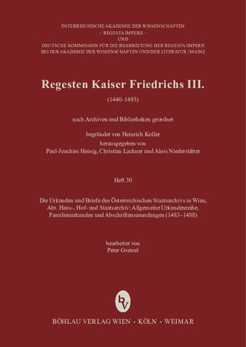 Regesten Kaiser Friedrichs III. (1440–1493). Heft 30. Die Urkunden und Briefe des Österreichischen Staatsarchivs in Wien, Abt. Haus-, Hof- und Staatsarchiv: Allgemeine Urkundenreihe, Familienurkunden und Abschriftensammlungen (1483-1488)