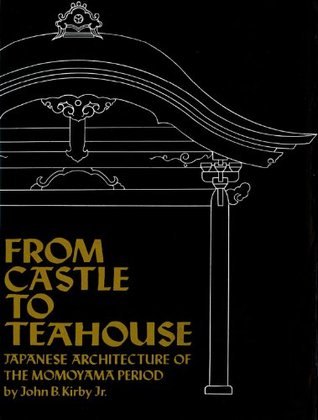 From Castle to Teahouse: Japanese Architecture of the Momoyama Period