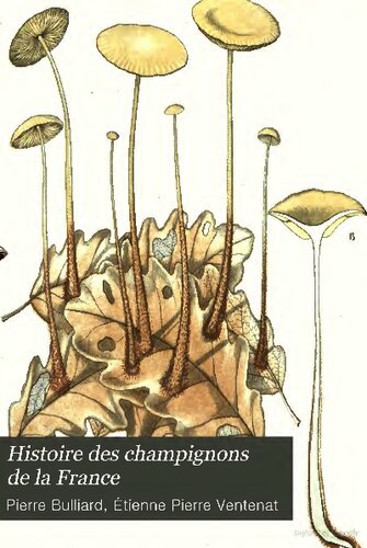 Herbier de la France Division 2, Histoire des Champignons / par Bulliard et Ventenat. 2,2, Histoire des champignons de la France.