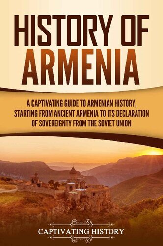 History of Armenia: A Captivating Guide to Armenian History, Starting from Ancient Armenia to Its Declaration of Sovereignty from the Soviet Union