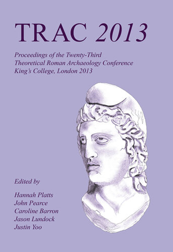 Trac 2013: Proceedings of the Twenty-Third Annual Theoretical Roman Archaeology Conference, London 2013