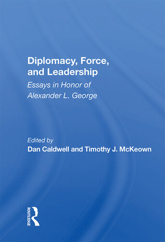 Diplomacy, Force, and Leadership: Essays in Honor of Alexander L. George