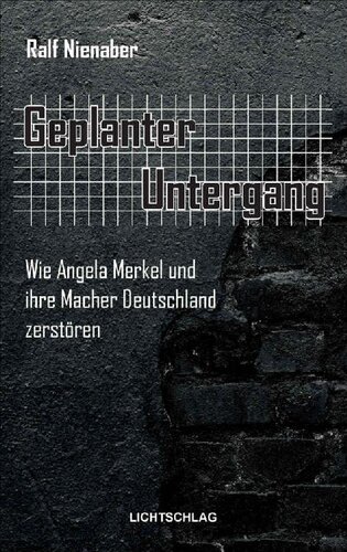 Geplanter Untergang: Wie Merkel und ihre Macher Deutschland zerstören (German Edition)