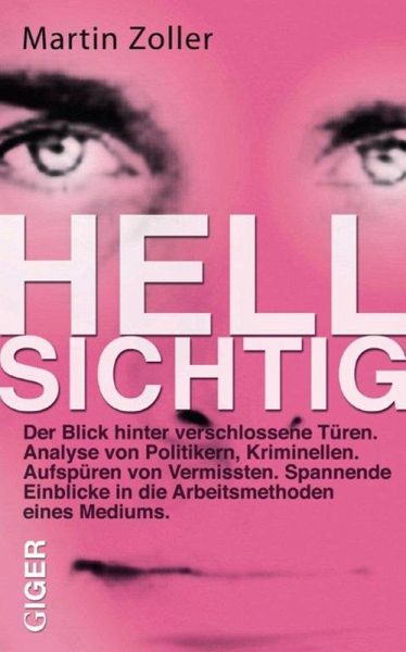 Hellsichtig: Der Blick hinter verschlossene Türen, Analyse von Politikern, Kriminellen. Aufspüren von Vermissten. Spannende Einblicke in die Arbeitsmethoden eines Mediums.
