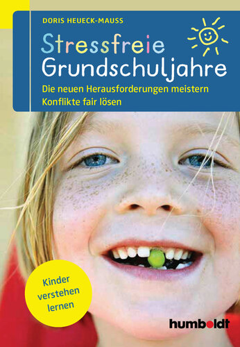 Stressfreie Grundschuljahre: Die neuen Herausforderungen meistern Konflikte fair lösen. Kinder verstehen lernen