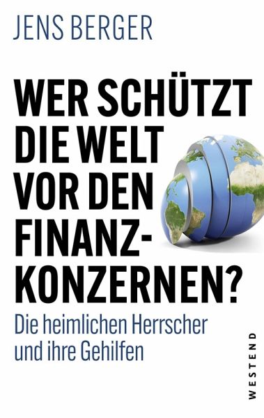 Wer schützt die Welt vor den Finanzkonzernen?: Die heimlichen Herrscher und ihre Gehilfen