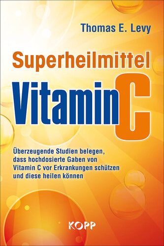 Superheilmittel Vitamin C: Überzeugende Studien belegen, dass hochdosierte Gaben von Vitamin C vor Erkrankungen schützen und diese heilen können
