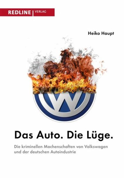 Das Auto. Die Lüge.: Die kriminellen Machenschaften von Volkswagen und der deutschen Autoindustrie