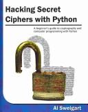 Hacking Secret Ciphers with Python: A Beginner's Guide to Cryptography and Computer Programming with Python