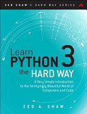 Learn Python 3 the Hard Way: A Very Simple Introduction to the Terrifyingly Beautiful World of Computers and Code