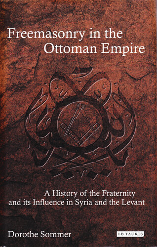 Freemasonry in the Ottoman Empire : a history of the Fraternity and its influence in Syria and the Levant