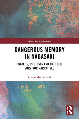 Dangerous memory in Nagasaki : prayers, protests and Catholicsurvivor narratives