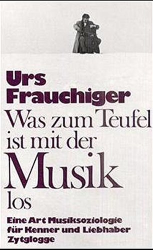 Was zum Teufel ist mit der Musik los: Eine Art Musiksoziologie für Kenner und Liebhaber (German Edition)