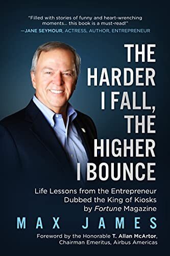 The Harder I Fall, the Higher I Bounce: Life Lessons From the Entrepreneur Dubbed the King of Kiosks by Fortune Magazine