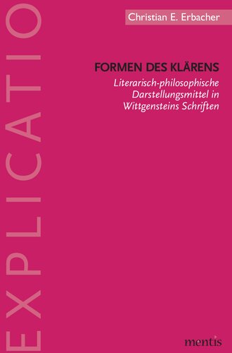 Formen des Klärens: Literarisch-philosophische Darstellungsmittel in Wittgensteins Schriften