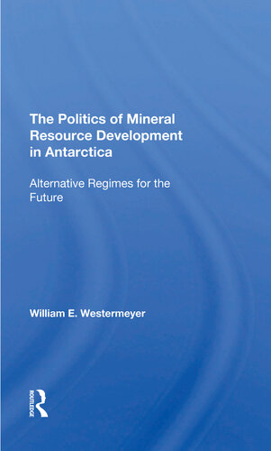The Politics of Mineral Resource Development in Antarctica: Alternative Regimes for the Future