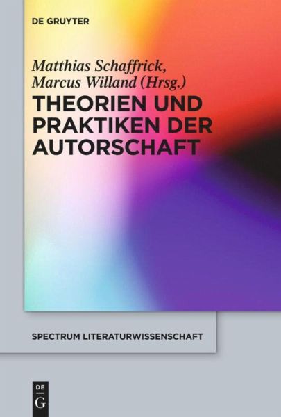 Theorien und Praktiken der Autorschaft: Herausgegeben:Willand, Marcus; Schaffrick, Matthias