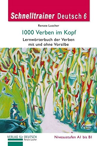 Schnelltrainer Deutsch : Grammatiktests für Anfänger. 6,a, 1000 Verben im Kopf : Lernwörterbuch der Verben mit und ohne Vorsilbe ; Niveaustufen A 1 - B 1