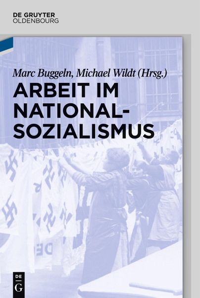 Arbeit im Nationalsozialismus: Herausgegeben:Wildt, Michael; Buggeln, Marc