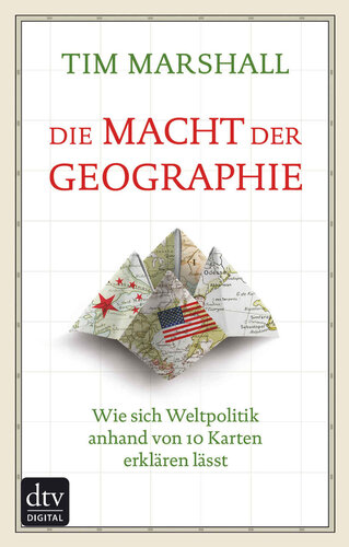 Die Macht der Geographie: Wie sich Weltpolitik anhand von 10 Karten erklären lässt