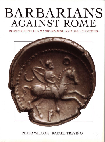 Barbarians Against Rome: Rome's Celtic, Germanic, Spanish and Gallic Enemies