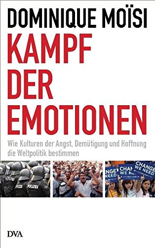 Kampf der Emotionen : wie Kulturen der Angst, Demütigung und Hoffnung die Weltpolitik bestimmen