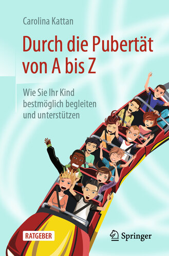 Durch die Pubertät von A bis Z : Wie Sie Ihr Kind bestmöglich begleiten und unterstützen