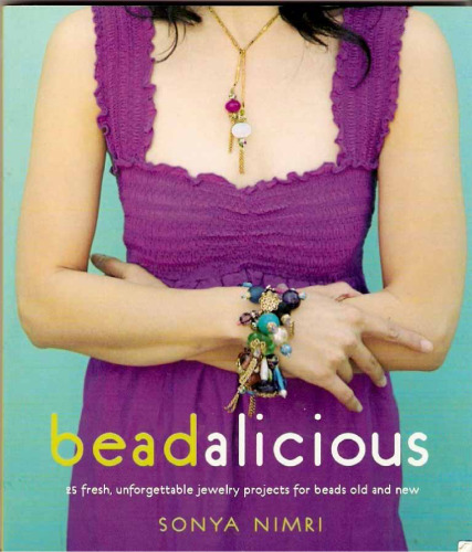 Beadalicious: 25 Fresh, Unforgettable Jewelry Projects for Beads Old and New