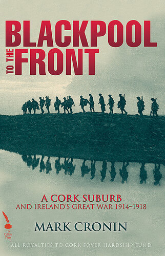 Blackpool to the front : a Cork suburb and Ireland's Great War 1914-1918
