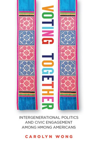 Voting Together : Intergenerational Politics and Civic Engagement among Hmong Americans