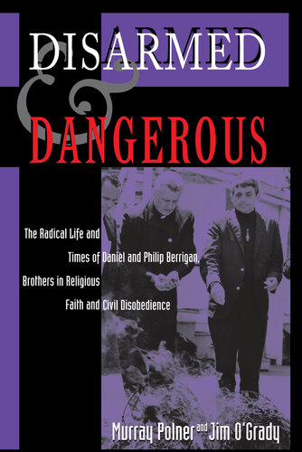 Disarmed and dangerous : the radical lives and times of Daniel and Philip Berrigan