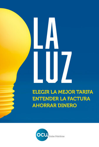 La luz. Entender la factura, elegir la mejor tarifa, ahorrar dinero