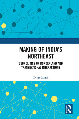 Making of India's Northeast: Geopolitics of Borderland and Transnational Interactions