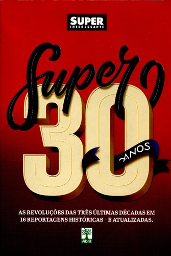 Super Interessante - Super 30 Anos - As Revoluções das Três Últimas Décadas em 16 Reportagens Históricas - E Atualizadas