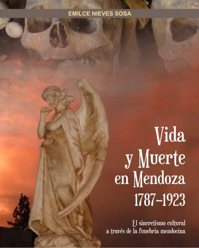 Vida y muerte en Mendoza, 1787-1923 : el sincretismo cultural a través de la funebria mendocina