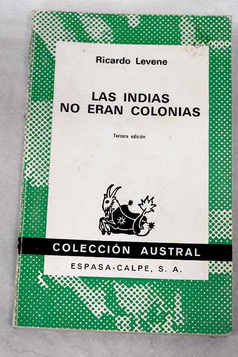 Las Indias no eran colonias (Colección austral ; no. 1060) (Spanish Edition)