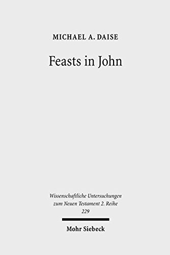 Feasts in John: Jewish Festivals and Jesus' Hour in the Fourth Gospel (Wissenschaftliche Untersuchungen Zum Neuen Testament 2.Reihe)