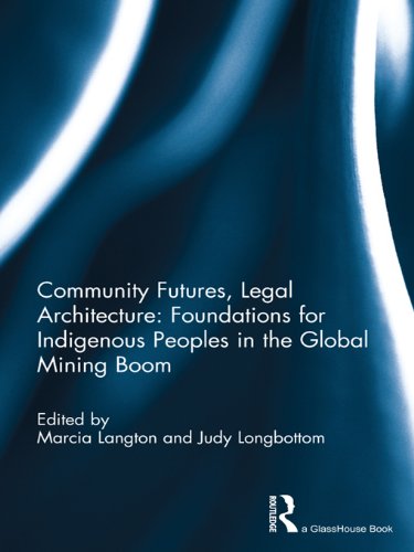 Community Futures, Legal Architecture: Foundations for Indigenous Peoples in the Global Mining Boom