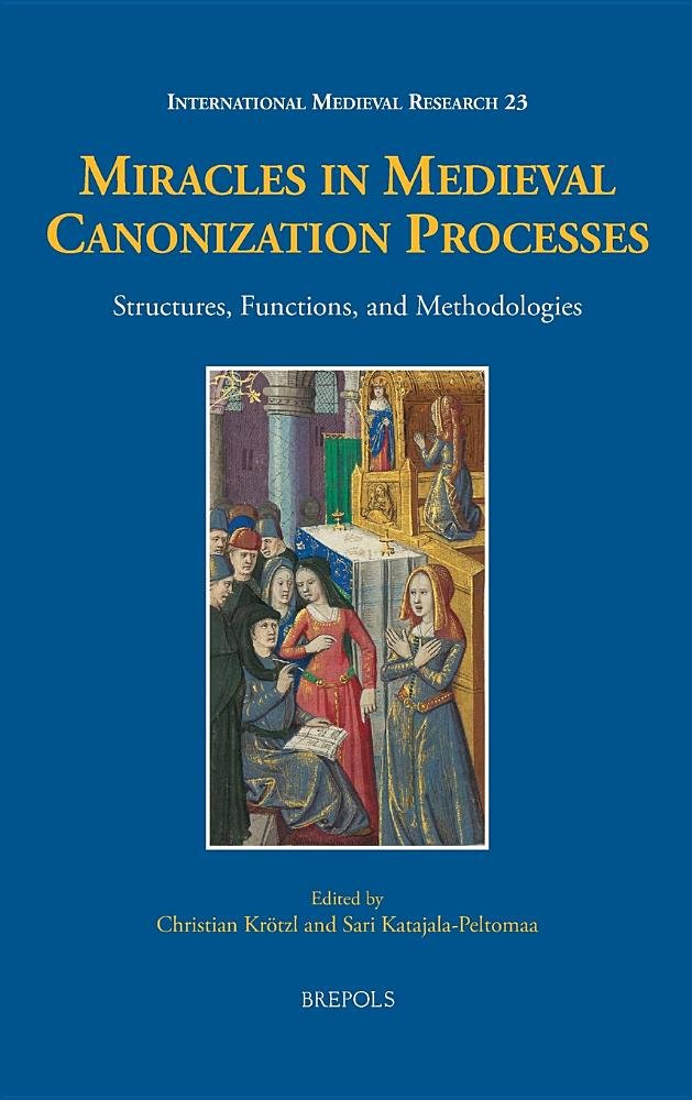 Miracles in Medieval Canonization Processes: Structures, Functions, and Methodologies