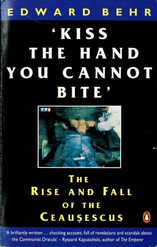 Kiss the Hand You Cannot Bite. The Rise and Fall of the Ceaușescus